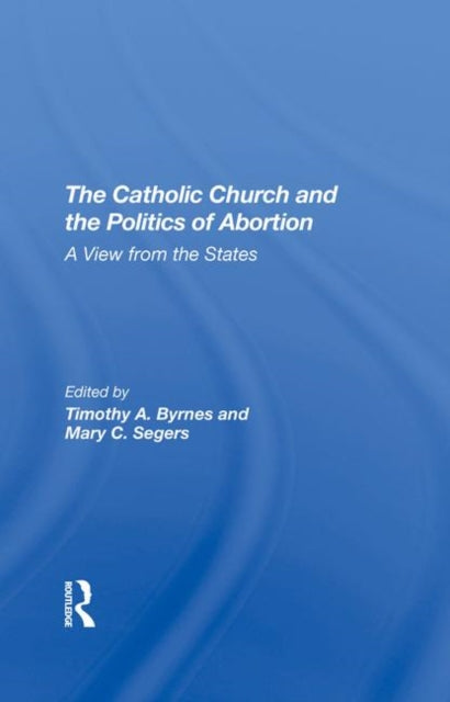Book cover of: Catholic Church And The Politics Of Abortion. By: Timothy Byrnes