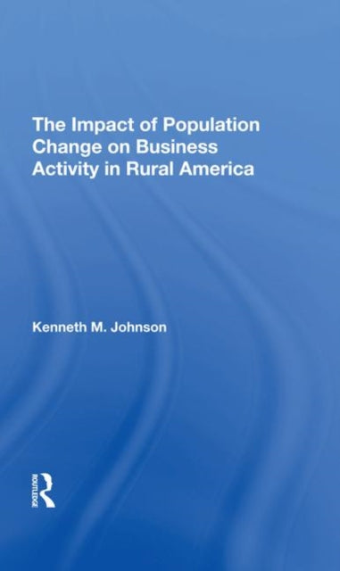 Book cover of: Impact Of Population Change On Business Activity In Rural America. By: Kenneth M. Johnson