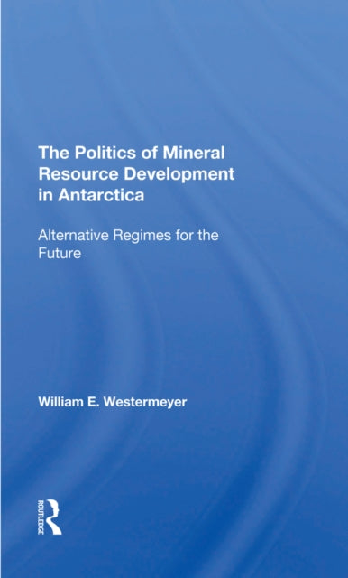 Book cover of: Politics Of Mineral Resource Development In Antarctica. By: William E. Westermeyer