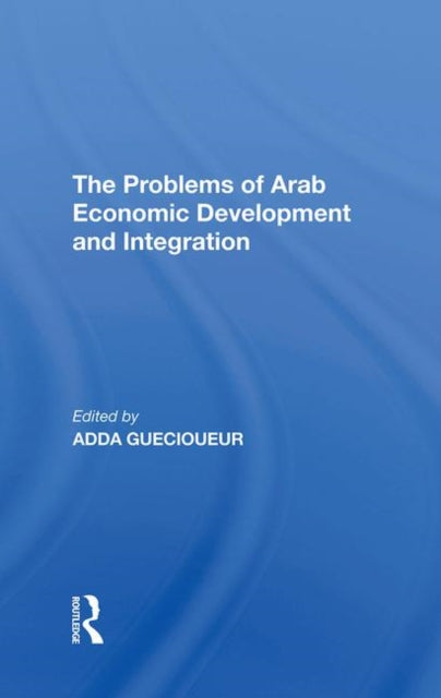 Book cover of: Problems Of Arab Economic Development And Integration. By: Adda Guecioueur