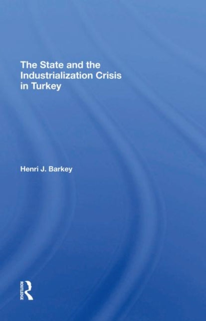 Book cover of: State And The Industrialization Crisis In Turkey. By: Henri J. Barkey