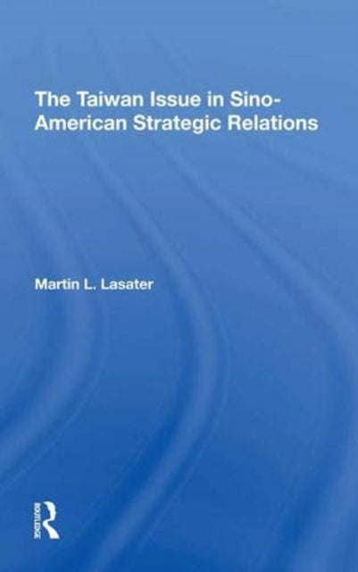Book cover of: Taiwan Issue In Sinoamerican Strategic Relations. By: Martin L. Lasater