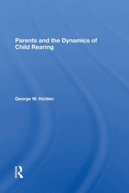 Book cover of: Parents And The Dynamics Of Child Rearing. By: George W Holden