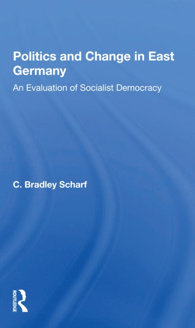 Book cover of: Politics And Change In East Germany. By: C. Bradley Scharf