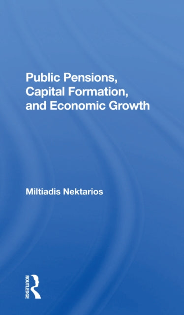 Book cover of: Public Pensions, Capital Formation, And Economic Growth. By: Miltiadis Nektarios