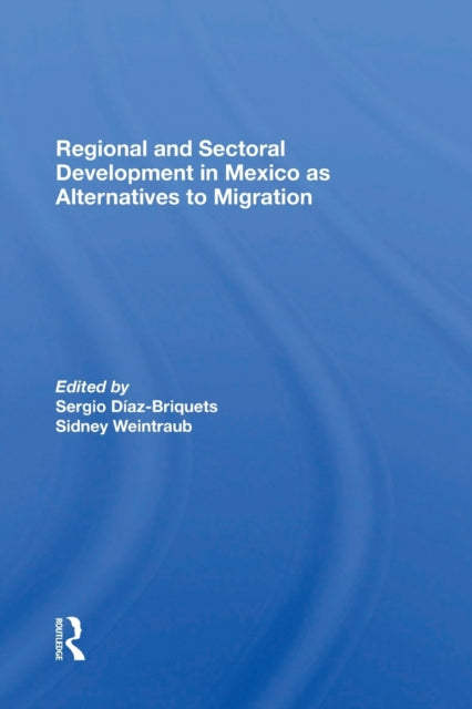 Book cover of: Regional And Sectoral Development In Mexico As Alternatives To Migration. By: Sergio Diaz-Briquets
