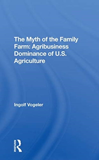 Book cover of: Myth Of The Family Farm. By: Ingolf Vogeler