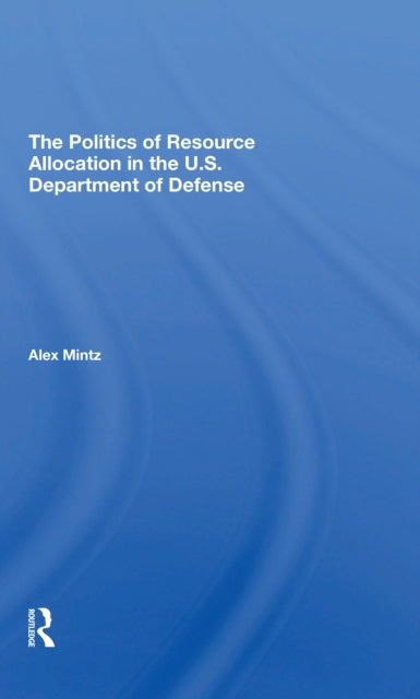 Book cover of: Politics Of Resource Allocation In The U.s. Department Of Defense. By: Alex Mintz