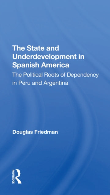 Book cover of: State And Underdevelopment In Spanish America. By: Douglas Friedman