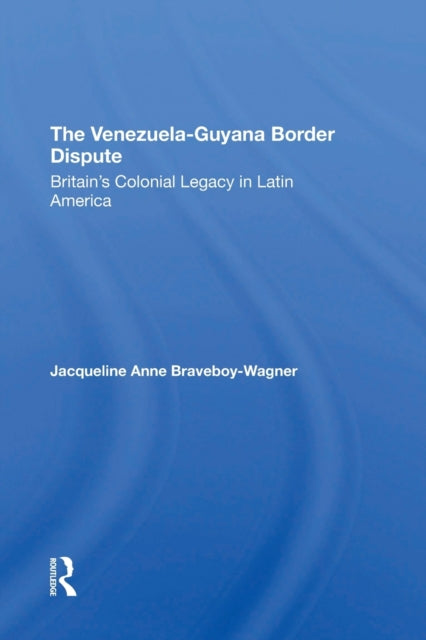 Book cover of: Venezuela-Guyana Border Dispute. By: Jacqueline Anne Braveboy-Wagner