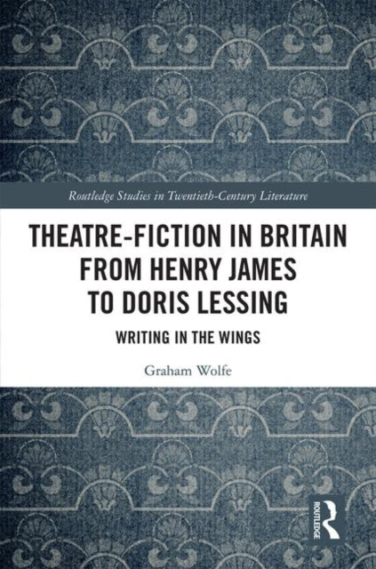 Book cover of: Theatre-Fiction in Britain from Henry James to Doris Lessing. By: Graham Wolfe