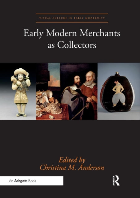 Book cover of: Early Modern Merchants as Collectors. By: Christina M. Anderson