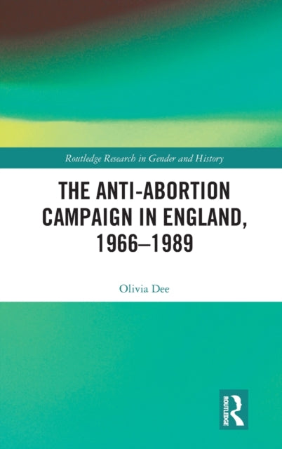 Book cover of: Anti-Abortion Campaign in England, 1966-1989. By: Olivia Dee