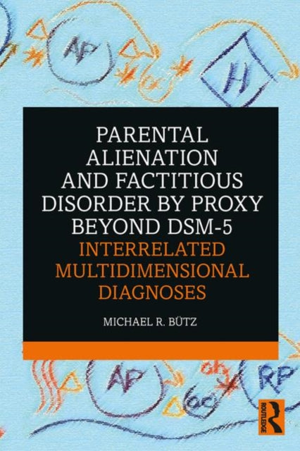 Book cover of: Parental Alienation and Factitious Disorder by Proxy Beyond DSM-5: Interrelated Multidimensional Diagnoses. By: Michael R. Butz