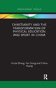Book cover of: Christianity and the Transformation of Physical Education and Sport in China. By: Huijie Zhang