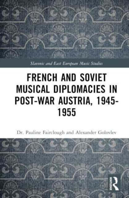 Book cover of: French and Soviet Musical Diplomacies in Post-War Austria, 1945-1955. By: Alexander Golovlev