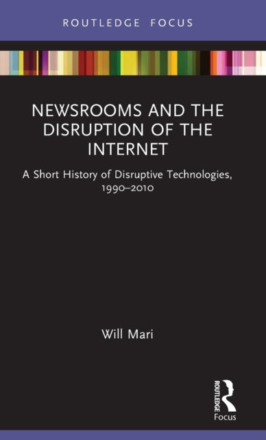 Book cover of: Newsrooms and the Disruption of the Internet. By: Will Mari