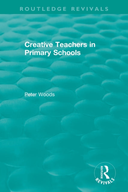 Book cover of: Creative Teachers in Primary Schools. By: Peter Woods
