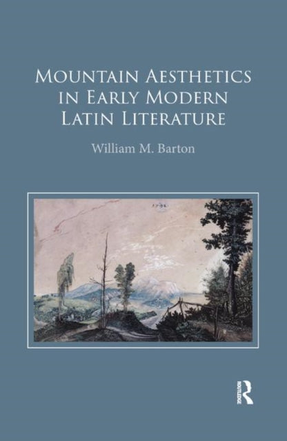 Book cover of: Mountain Aesthetics in Early Modern Latin Literature. By: William M. Barton