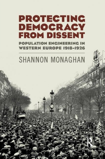 Book cover of: Protecting Democracy from Dissent: Population Engineering in Western Europe 1918-1926. By: Shannon Monaghan