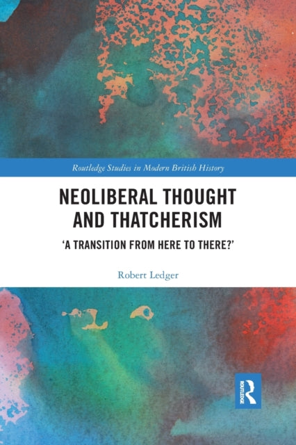 Book cover of: Neoliberal Thought and Thatcherism. By: Robert Ledger