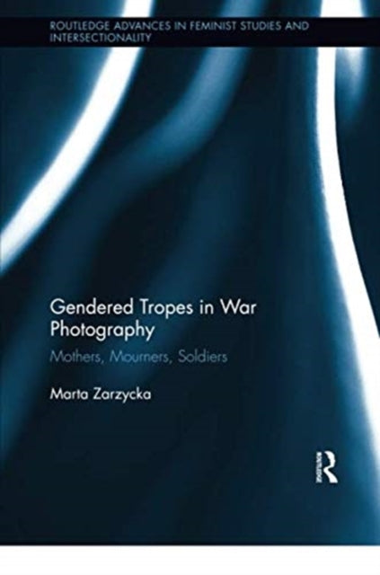 Book cover of: Gendered Tropes in War Photography. By: Marta Zarzycka