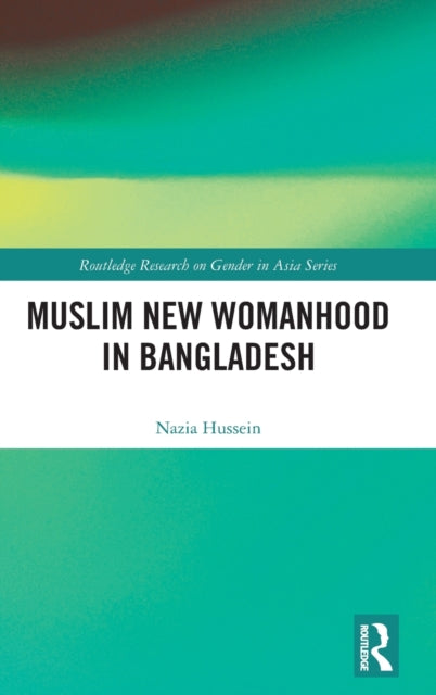 Book cover of: Muslim New Womanhood in Bangladesh. By: Nazia Hussein