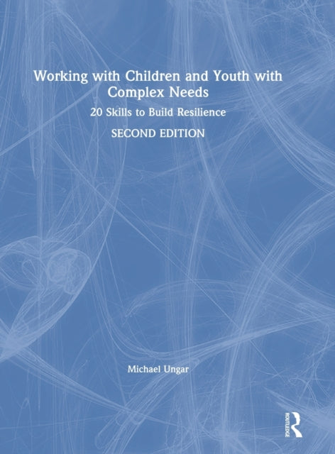 Book cover of: Working with Children and Youth with Complex Needs. By: Michael Ungar