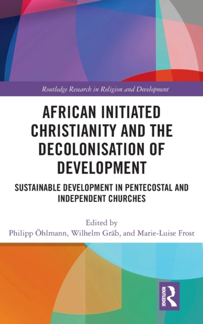 Book cover of: African Initiated Christianity and the Decolonisation of Development. By: Philipp Öhlmann