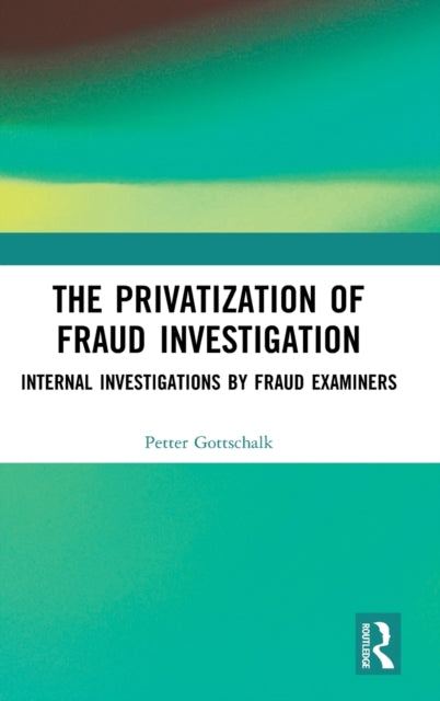 Book cover of: Privatization of Fraud Investigation. By: Petter Gottschalk