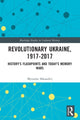 Book cover of: Revolutionary Ukraine, 1917-2017. By: Myroslav Shkandrij