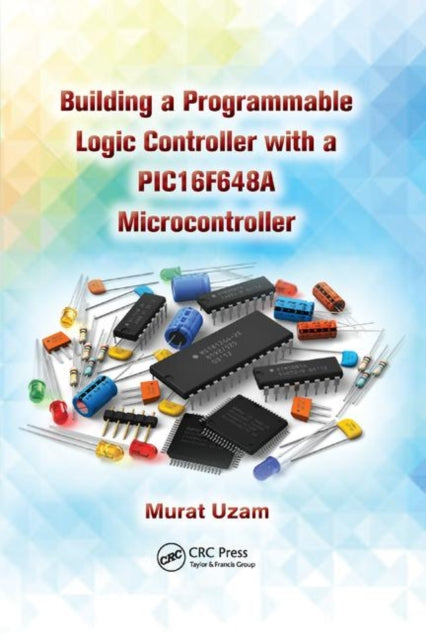 Book cover of: Building a Programmable Logic Controller with a PIC16F648A Microcontroller. By: Murat Uzam