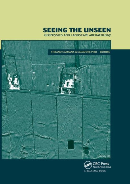 Book cover of: Seeing the Unseen. Geophysics and Landscape Archaeology. By: Stefano Campana