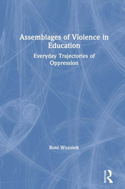 Book cover of: Assemblages of Violence in Education. By: Boni Wozolek