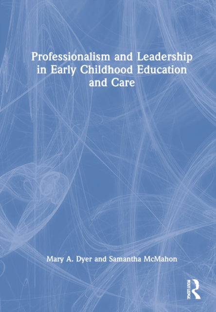 Book cover of: Professionalism and Leadership in Early Childhood Education and Care. By: Mary A. Dyer