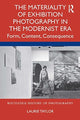 Book cover of: Materiality of Exhibition Photography in the Modernist Era. By: Laurie Taylor