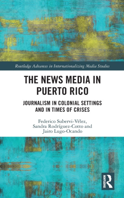 Book cover of: News Media in Puerto Rico. By: Federico A. Subervi-Vélez
