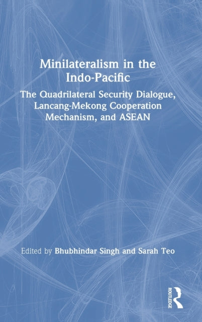 Book cover of: Minilateralism in the Indo-Pacific. By: Bhubhindar Singh