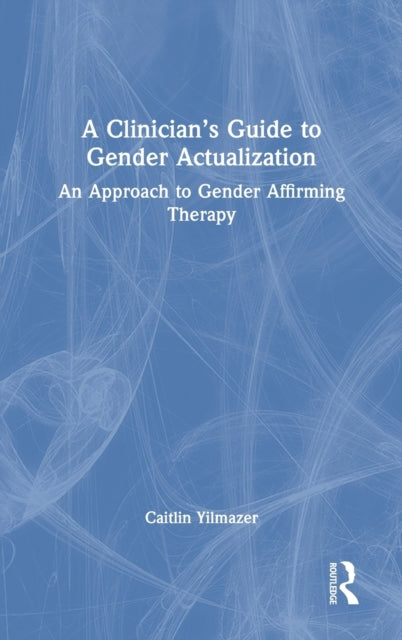 Book cover of: Clinician’s Guide to Gender Actualization. By: Caitlin Yilmazer