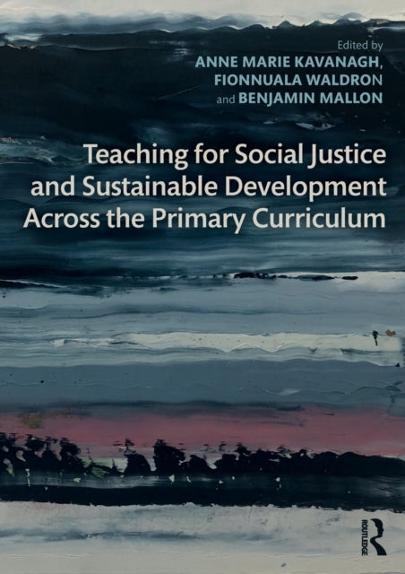 Book cover of: Teaching for Social Justice and Sustainable Development Across the Primary Curriculum. By: Anne Marie Kavanagh