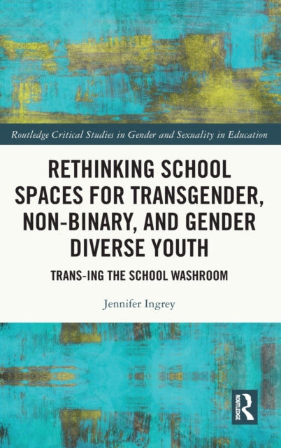 Book cover of: Rethinking School Spaces for Transgender, Non-binary, and Gender Diverse Youth. By: Jennifer Ingrey