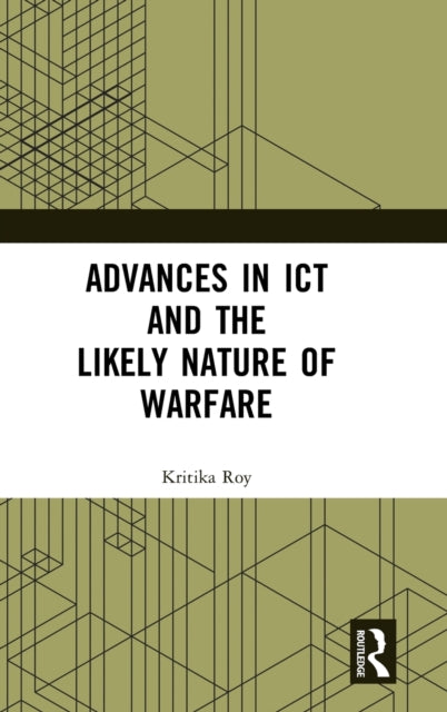 Book cover of: Advances in ICT and the Likely Nature of Warfare. By: Roy Kritika