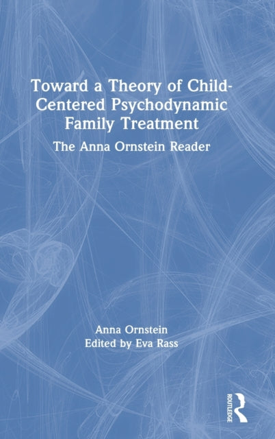 Book cover of: Toward a Theory of Child-Centered Psychodynamic Family Treatment. By: Anna Ornstein