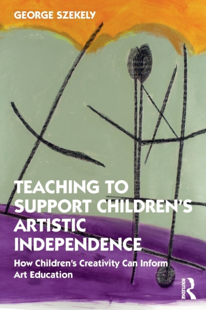 Book cover of: Teaching to Support Children's Artistic Independence. By: George E. Szekely