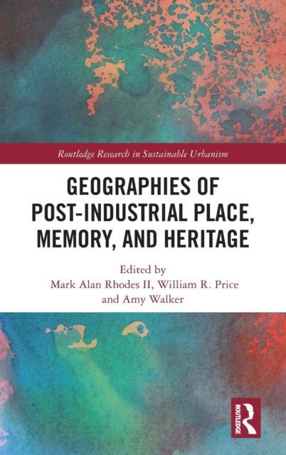 Book cover of: Geographies of Post-Industrial Place, Memory, and Heritage. By: Mark Alan Rhodes