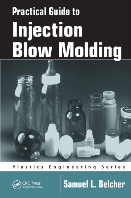 Book cover of: Practical Guide To Injection Blow Molding. By: Samuel L. Belcher