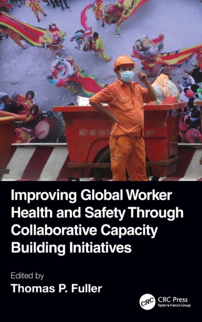 Book cover of: Improving Global Worker Health and Safety Through Collaborative Capacity Building Initiatives. By: Thomas P. Fuller