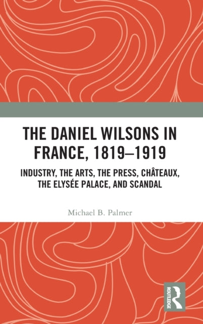 Book cover of: Daniel Wilsons in France, 1819–1919. By: Michael Palmer