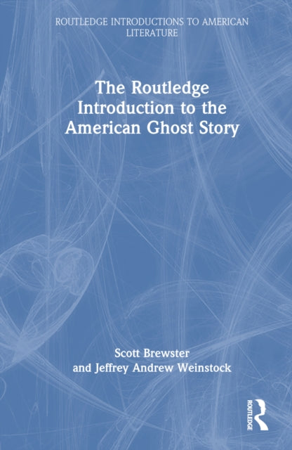Book cover of: Routledge Introduction to the American Ghost Story. By: Scott Brewster