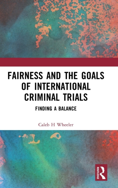 Book cover of: Fairness and the Goals of International Criminal Trials. By: Caleb Henry Wheeler